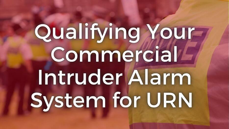 Police Response Qualifying Your Commercial Intruder Alarm System for URN
