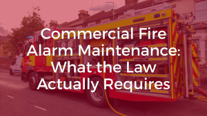 Commercial Fire Alarm Maintenance: Law vs BS 5839-1:2025