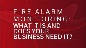 Fire alarm monitoring what it is and does your business need it
